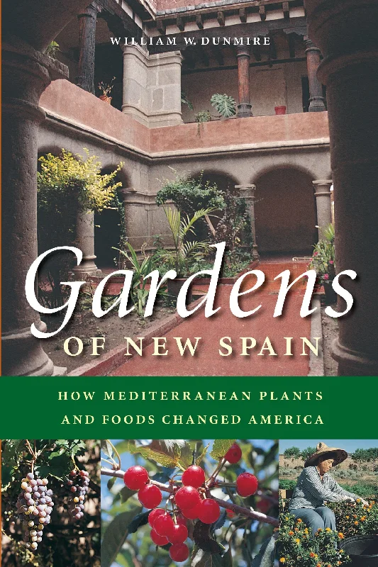 Gardens of New Spain: How Mediterranean Plants and Foods Changed America (William W. Dunmire)