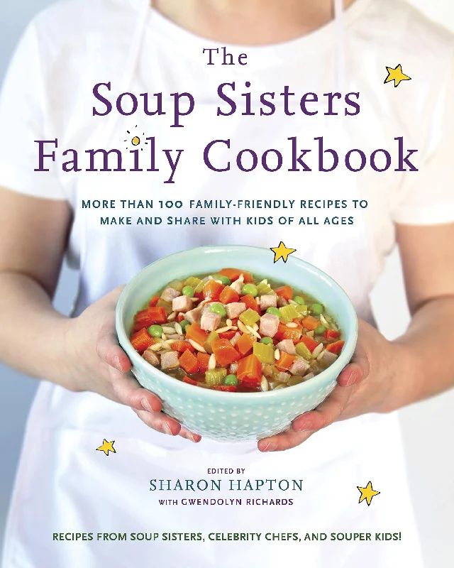 The Soup Sisters Family Cookbook: More Than 100 Family-Friendly Recipes to Make and Share with Kids of All Ages (Sharon Hapton, Gwendolyn Richards)