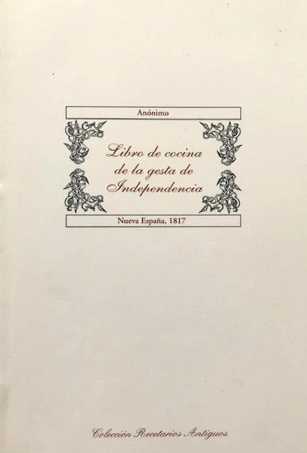 (Mexican) Anónimo. Libro de Cocina de la Gesta de Independencia: Nueva España, 1817. Ed. By Jose Luis Curiel Monteagudo.