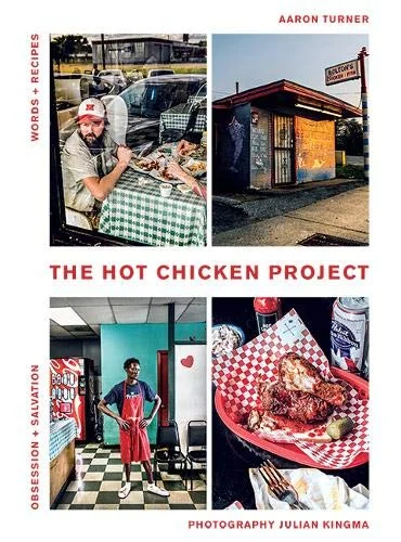 The Hot Chicken Project: Words + Recipes - Obsession + Salvation - Spice + Fire (Aaron Turner)