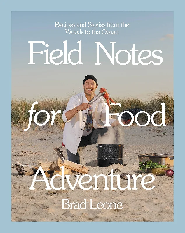 Field Notes for Food Adventure: Recipes and Stories from the Woods to the Ocean (Brad Leone)