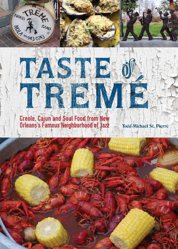 Taste of Tremé: Creole, Cajun, and Soul Food from New Orleans' Famous Neighborhood of Jazz (Todd-Michael St. Pierre)