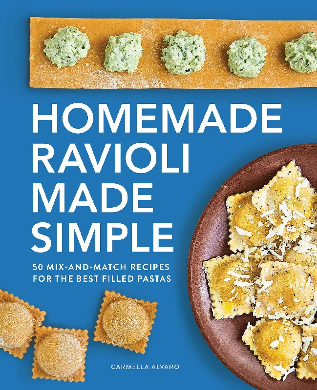 Homemade Ravioli Made Simple: 50 Mix-and-Match Recipes for the Best Filled Pastas (Carmella Alvaro)