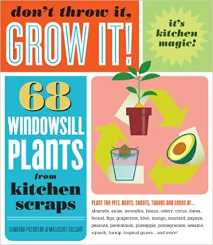 Don't Throw It, Grow It!: 68 Windowsill Plants from Kitchen Scraps (Deborah Peterson, Millicent Selsam)