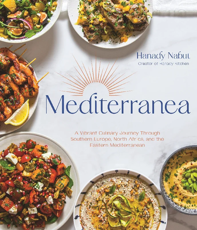 Mediterranea: A Vibrant Culinary Journey Through Southern Europe, North Africa, and the Eastern Mediterranean (Hanady Nabut)