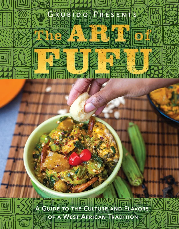 The Art of Fufu: A Guide to the Culture and Flavors of a West African Tradition (Grubido)