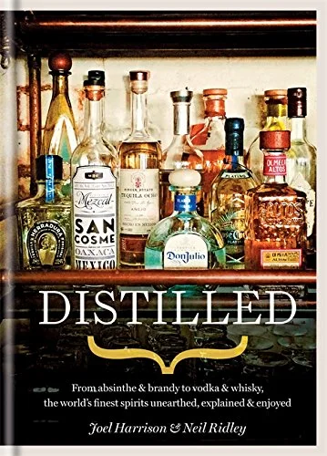 Distilled: From absinthe & brandy to vodka & whisky, the world's finest artisan spirits unearthed, explained & enjoyed (Joel Harrison, Neil Ridley)