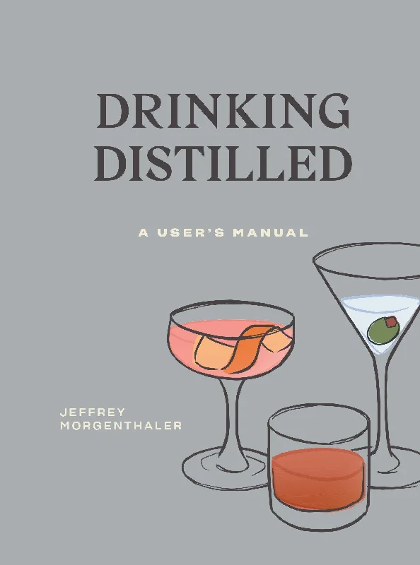 Drinking Distilled: A User's Manual (Jeffrey Morgenthaler)