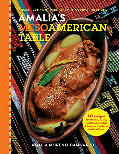 Amalia's Mesoamerican Table: Ancient Culinary Traditions with Gourmet Infusions (Amalia Moreno-Damgaard)