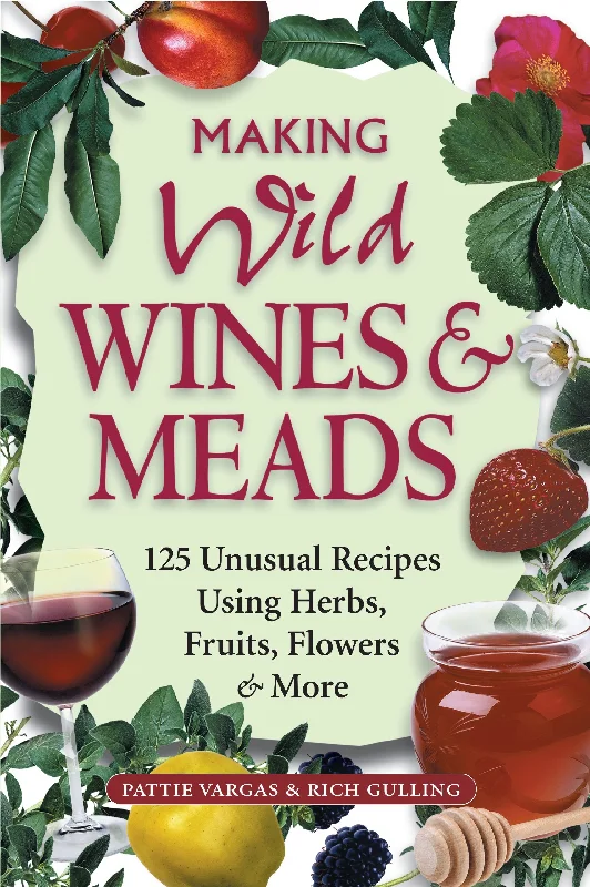 *Sale* Making Wild Wines & Meads: 125 Unusual Recipes Using Herbs, Fruits, Flowers & More (Pattie Vargas, Rich Gulling)