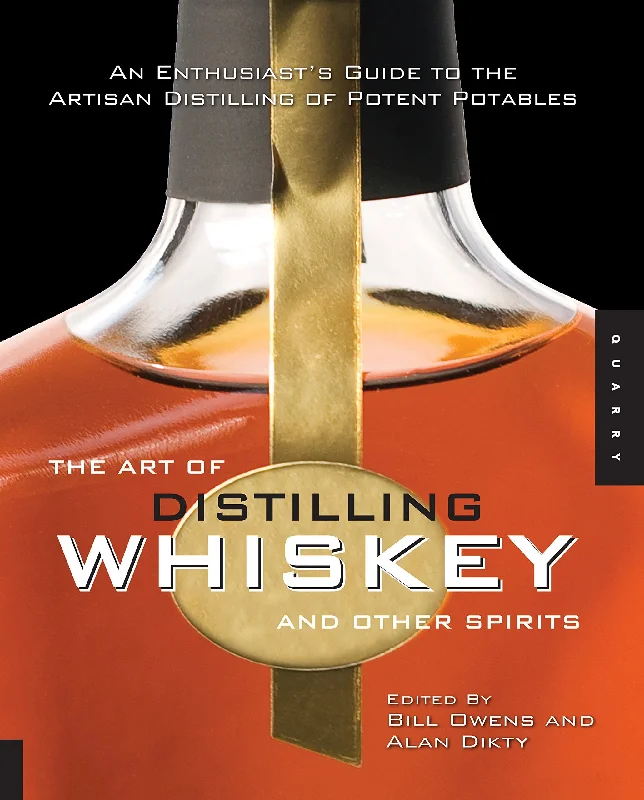 The Art of Distilling Whiskey and Other Spirits: An Enthusiast's Guide to the Artisan Distilling of Potent Potables (Bill Owens, Alan Dikty)