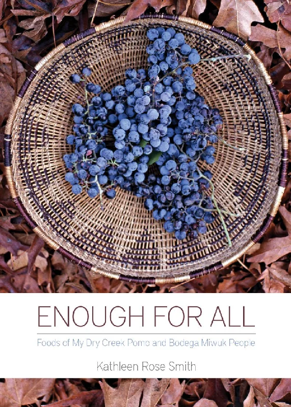 (Indigenous Californian) Kathleen Rose Smith. Enough for All: Foods of My Dry Creek Promo and Bodega Miwuk People.