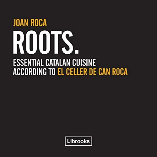 Roots: Essential catalan cuisine according to El Celler de Can Roca (Joan Roca)