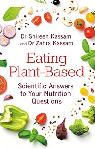 Eating Plant-Based: Scientific Answers to your Nutrition Questions (Dr. Shireen Kassam and Dr. Zahra Kassam)